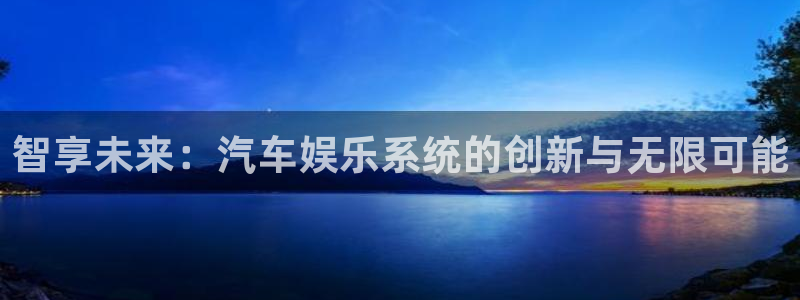 摩登7软件：智享未来：汽车娱乐系统的创新与无限可能