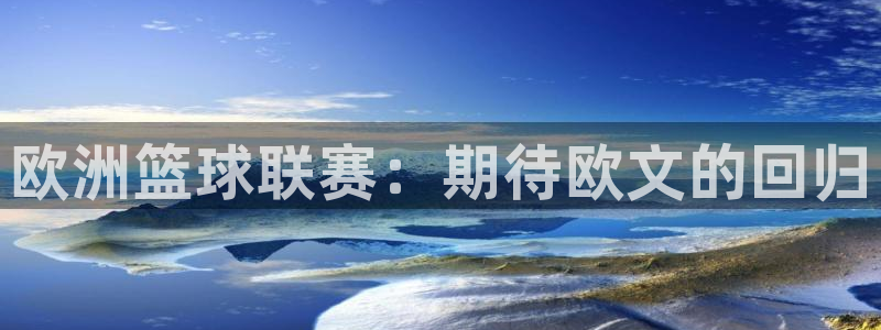 摩登72平台：欧洲篮球联赛：期待欧文的回归