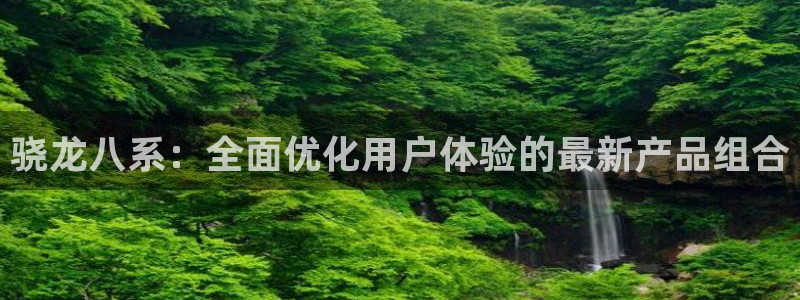 摩登7ccmpc：骁龙八系：全面优化用户体验的最新产品组合
