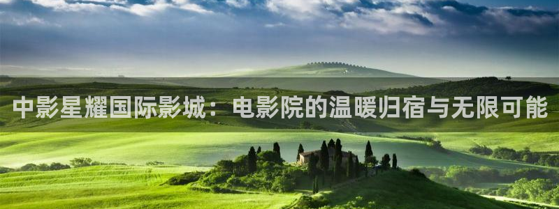 摩登7账号注册：中影星耀国际影城：电影院的温暖归宿与无限可能