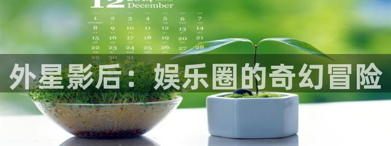 摩登72体育登录入口：外星影后：娱乐圈的奇幻冒险