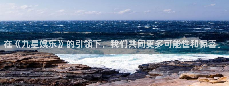 摩登7体育：在《九星娱乐》的引领下，我们共同更多可能性和惊喜。