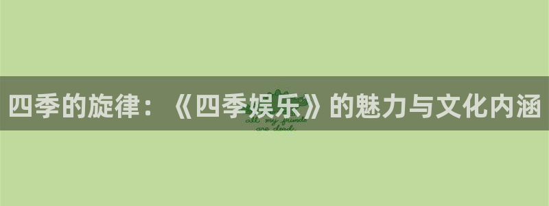 摩登7免费注册：四季的旋律：《四季娱乐》的魅力与文化内涵